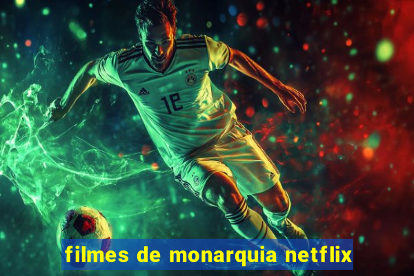 filmes de monarquia netflix